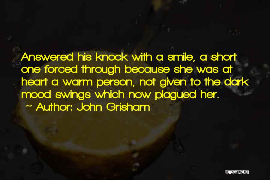 John Grisham Quotes: Answered His Knock With A Smile, A Short One Forced Through Because She Was At Heart A Warm Person, Not