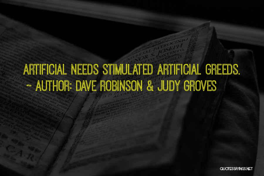 Dave Robinson & Judy Groves Quotes: Artificial Needs Stimulated Artificial Greeds.