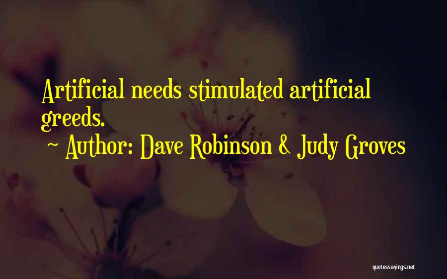 Dave Robinson & Judy Groves Quotes: Artificial Needs Stimulated Artificial Greeds.