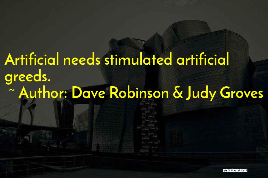 Dave Robinson & Judy Groves Quotes: Artificial Needs Stimulated Artificial Greeds.