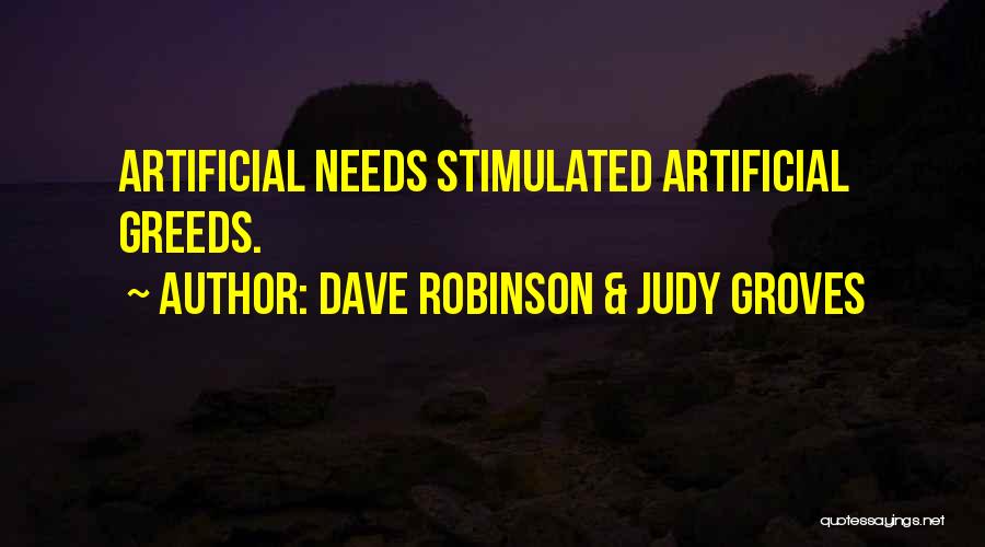 Dave Robinson & Judy Groves Quotes: Artificial Needs Stimulated Artificial Greeds.