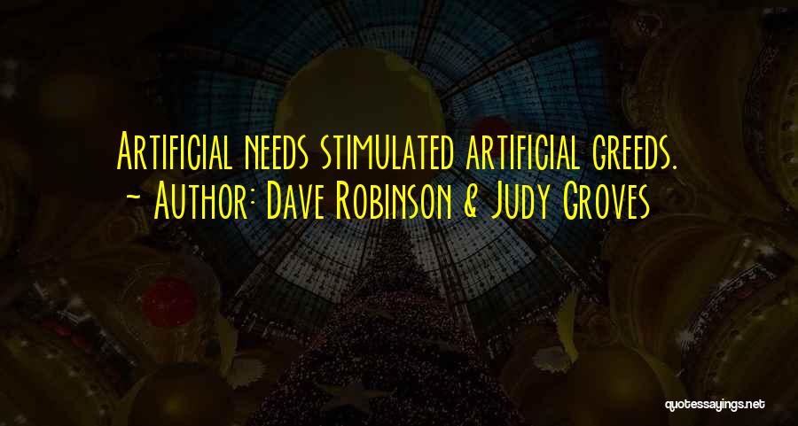 Dave Robinson & Judy Groves Quotes: Artificial Needs Stimulated Artificial Greeds.