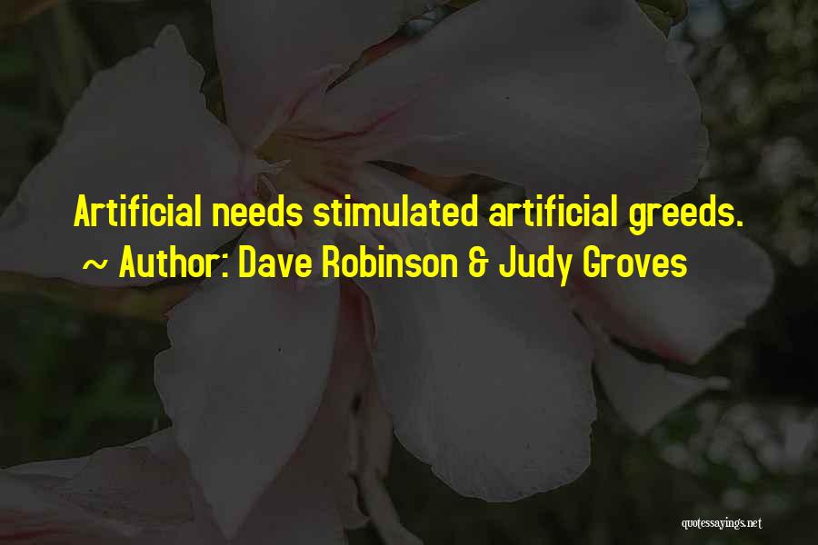 Dave Robinson & Judy Groves Quotes: Artificial Needs Stimulated Artificial Greeds.