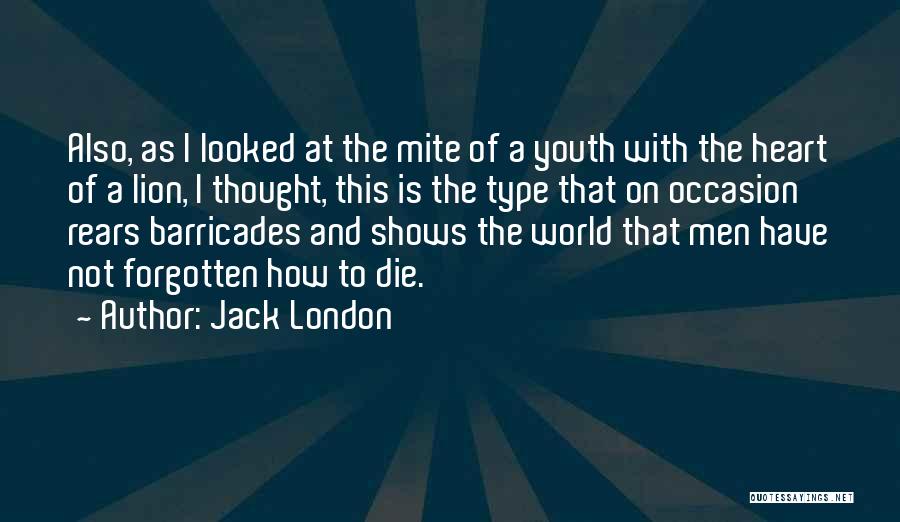 Jack London Quotes: Also, As I Looked At The Mite Of A Youth With The Heart Of A Lion, I Thought, This Is