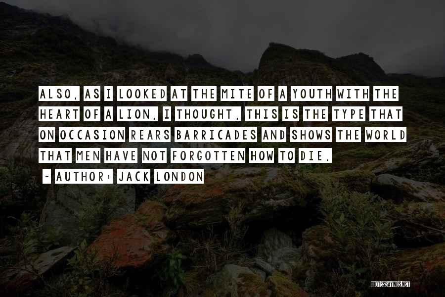 Jack London Quotes: Also, As I Looked At The Mite Of A Youth With The Heart Of A Lion, I Thought, This Is
