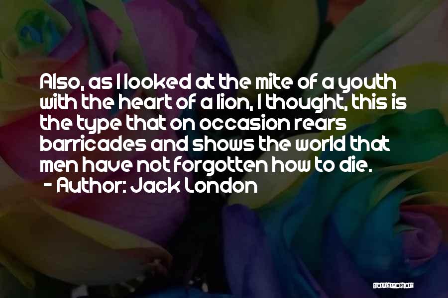 Jack London Quotes: Also, As I Looked At The Mite Of A Youth With The Heart Of A Lion, I Thought, This Is