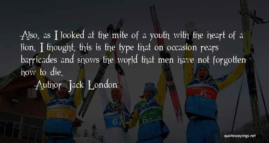 Jack London Quotes: Also, As I Looked At The Mite Of A Youth With The Heart Of A Lion, I Thought, This Is