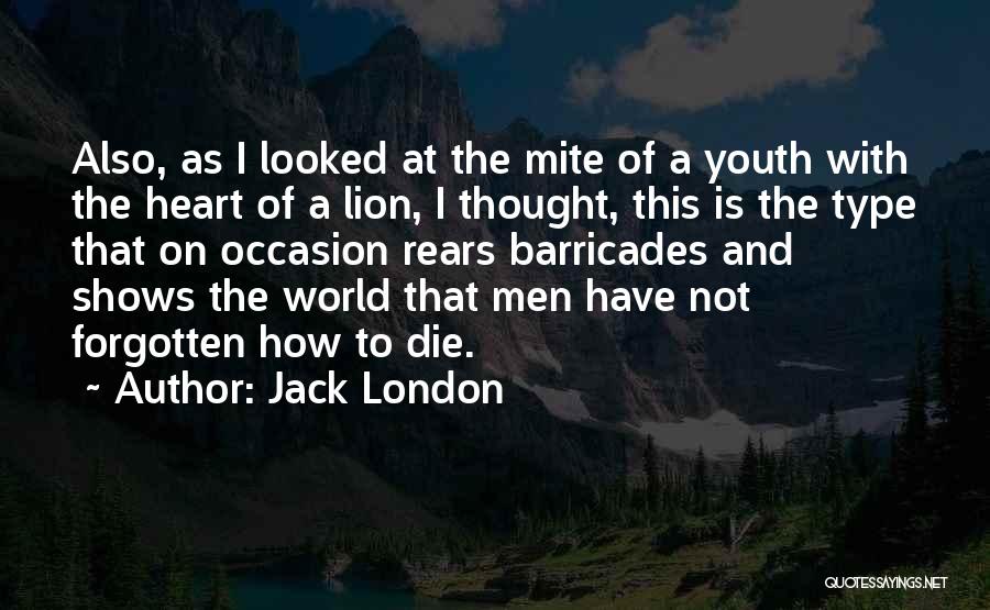 Jack London Quotes: Also, As I Looked At The Mite Of A Youth With The Heart Of A Lion, I Thought, This Is