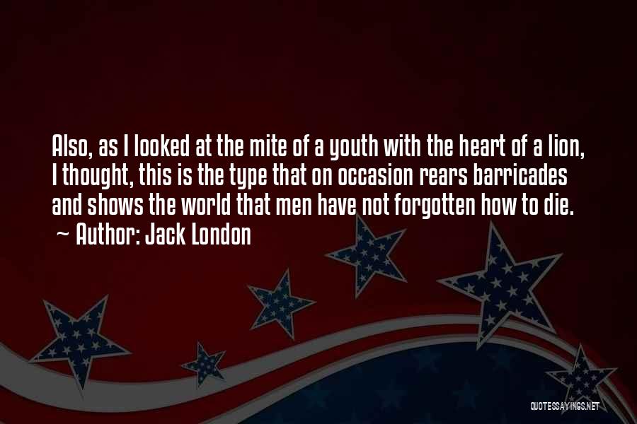 Jack London Quotes: Also, As I Looked At The Mite Of A Youth With The Heart Of A Lion, I Thought, This Is