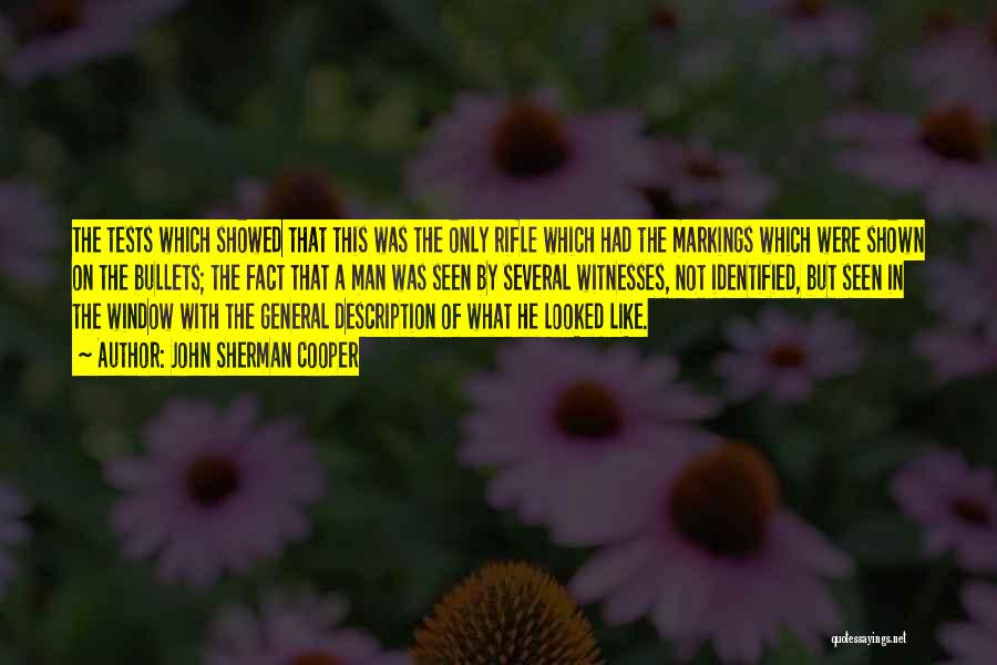 John Sherman Cooper Quotes: The Tests Which Showed That This Was The Only Rifle Which Had The Markings Which Were Shown On The Bullets;