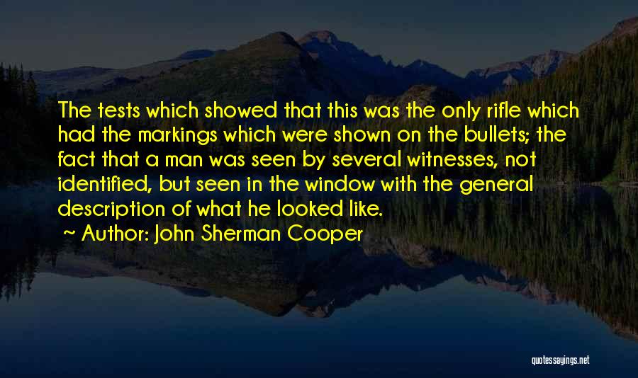 John Sherman Cooper Quotes: The Tests Which Showed That This Was The Only Rifle Which Had The Markings Which Were Shown On The Bullets;