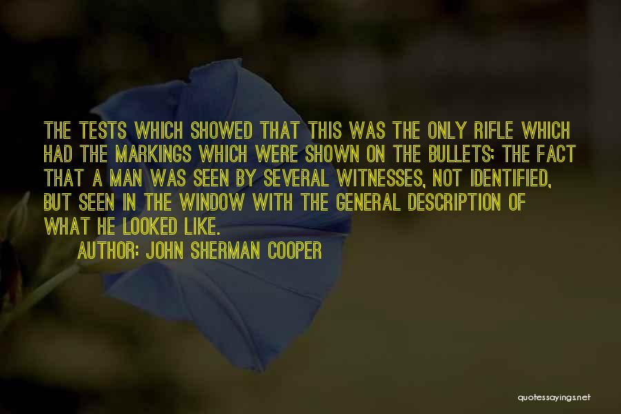 John Sherman Cooper Quotes: The Tests Which Showed That This Was The Only Rifle Which Had The Markings Which Were Shown On The Bullets;