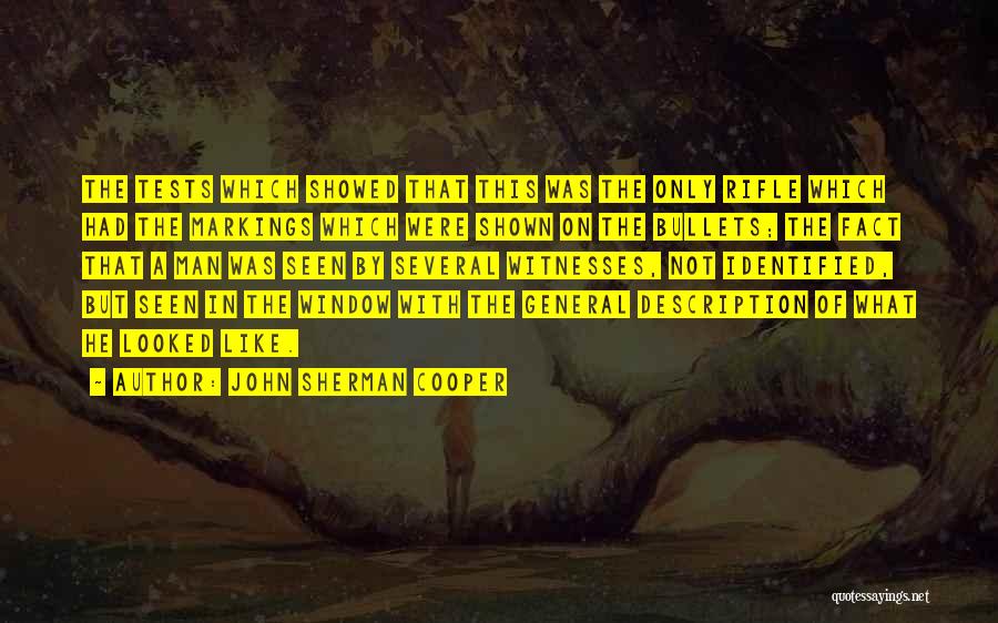 John Sherman Cooper Quotes: The Tests Which Showed That This Was The Only Rifle Which Had The Markings Which Were Shown On The Bullets;