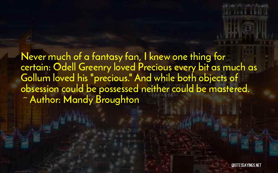 Mandy Broughton Quotes: Never Much Of A Fantasy Fan, I Knew One Thing For Certain: Odell Greenry Loved Precious Every Bit As Much