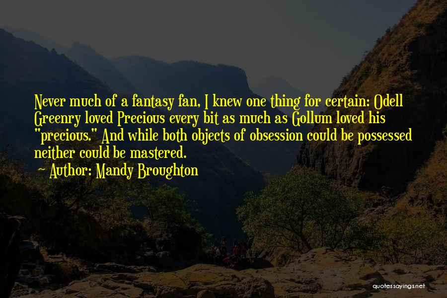 Mandy Broughton Quotes: Never Much Of A Fantasy Fan, I Knew One Thing For Certain: Odell Greenry Loved Precious Every Bit As Much
