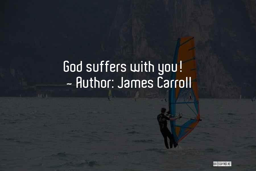 James Carroll Quotes: God Suffers With You!
