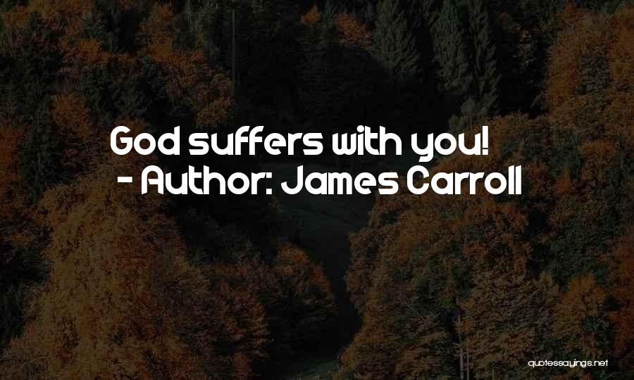 James Carroll Quotes: God Suffers With You!