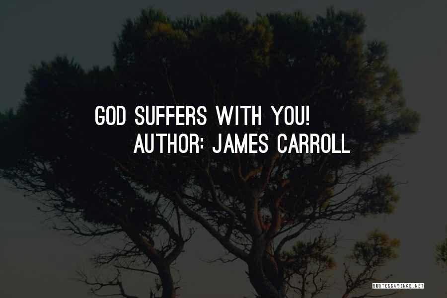 James Carroll Quotes: God Suffers With You!