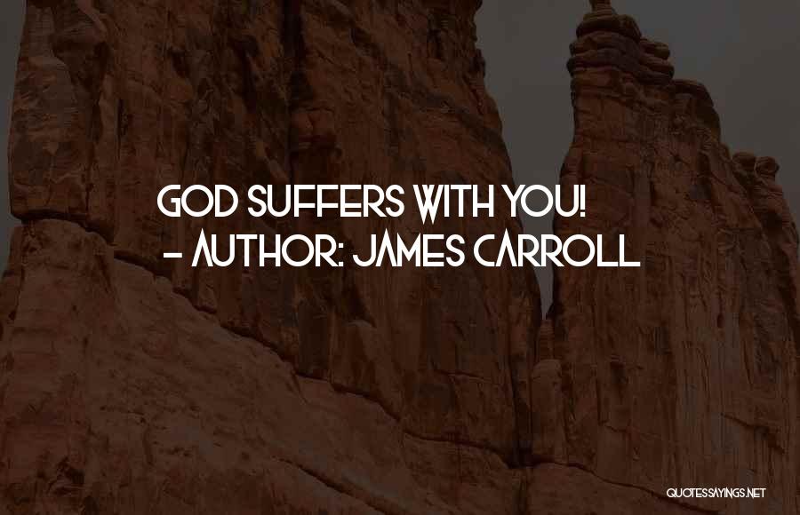 James Carroll Quotes: God Suffers With You!