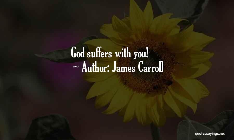 James Carroll Quotes: God Suffers With You!