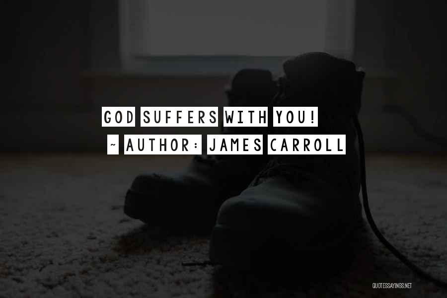 James Carroll Quotes: God Suffers With You!