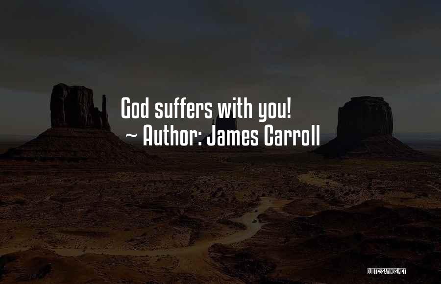 James Carroll Quotes: God Suffers With You!
