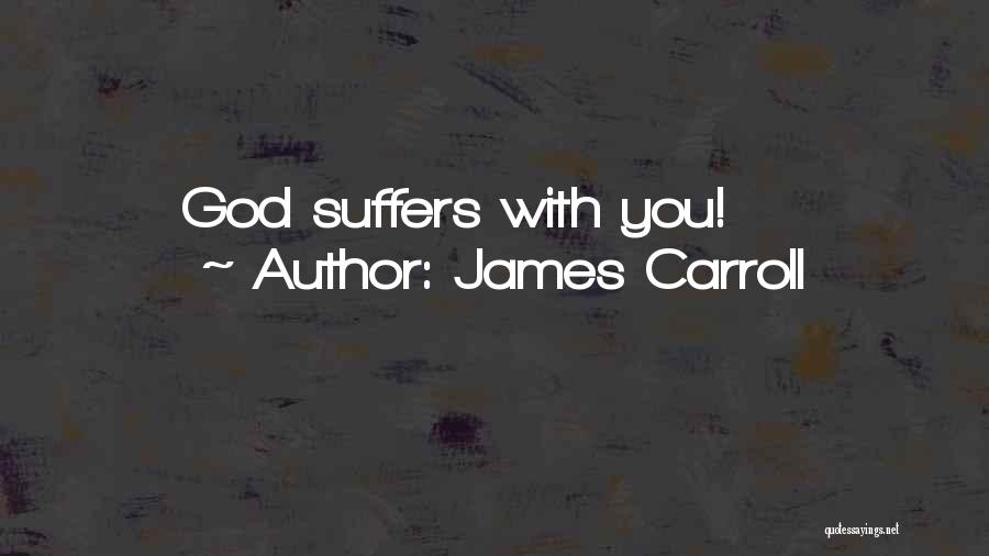 James Carroll Quotes: God Suffers With You!