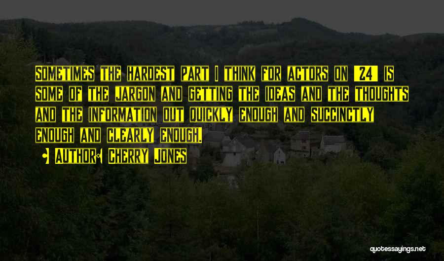 Cherry Jones Quotes: Sometimes The Hardest Part I Think For Actors On '24' Is Some Of The Jargon And Getting The Ideas And