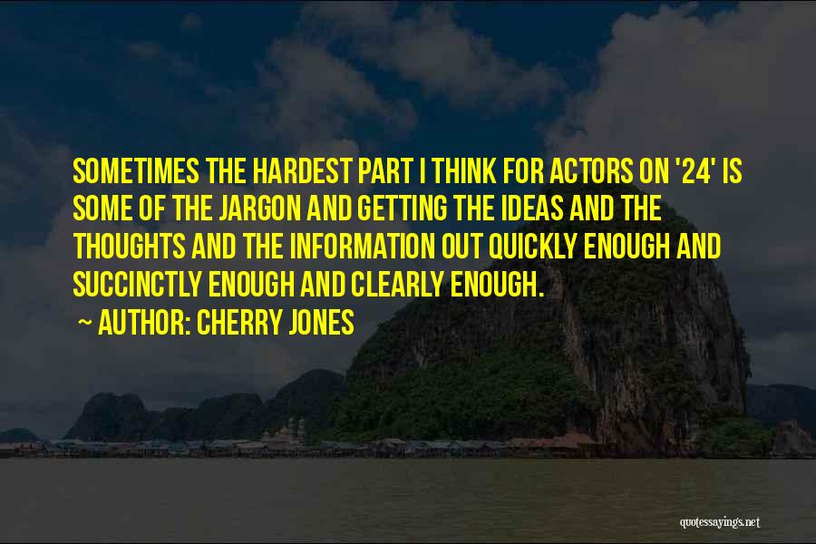 Cherry Jones Quotes: Sometimes The Hardest Part I Think For Actors On '24' Is Some Of The Jargon And Getting The Ideas And