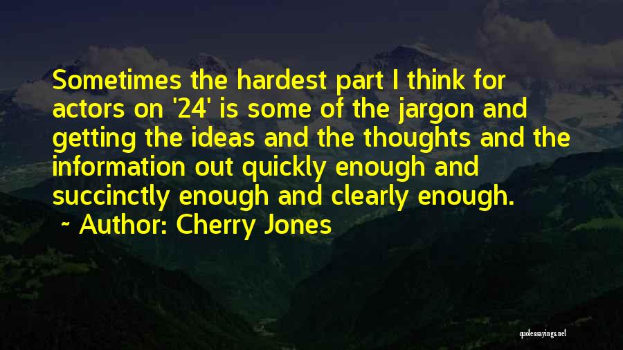 Cherry Jones Quotes: Sometimes The Hardest Part I Think For Actors On '24' Is Some Of The Jargon And Getting The Ideas And