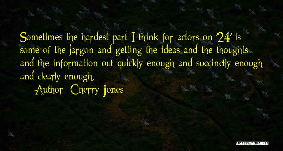 Cherry Jones Quotes: Sometimes The Hardest Part I Think For Actors On '24' Is Some Of The Jargon And Getting The Ideas And