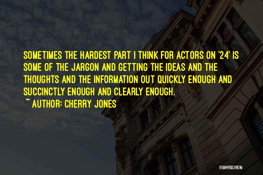 Cherry Jones Quotes: Sometimes The Hardest Part I Think For Actors On '24' Is Some Of The Jargon And Getting The Ideas And