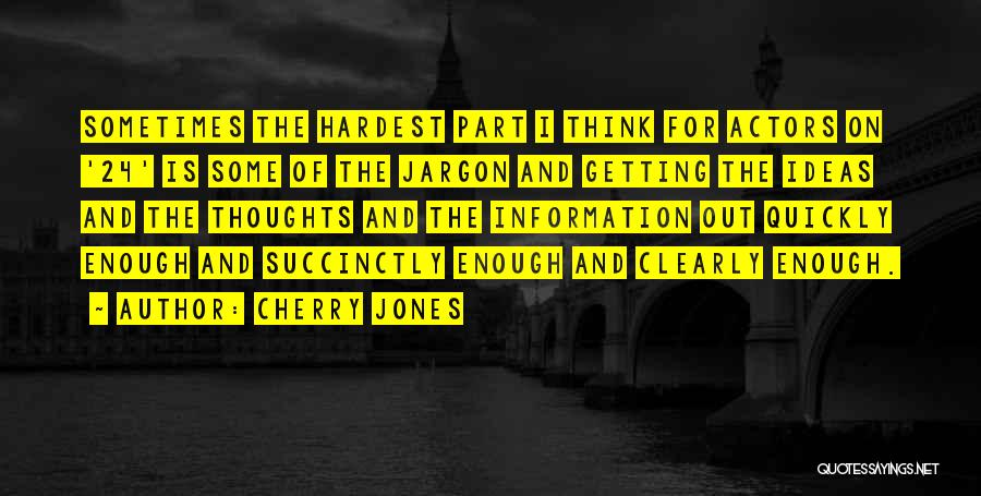 Cherry Jones Quotes: Sometimes The Hardest Part I Think For Actors On '24' Is Some Of The Jargon And Getting The Ideas And