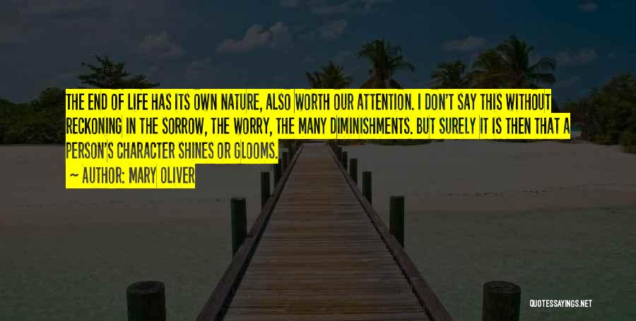 Mary Oliver Quotes: The End Of Life Has Its Own Nature, Also Worth Our Attention. I Don't Say This Without Reckoning In The