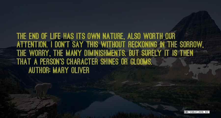 Mary Oliver Quotes: The End Of Life Has Its Own Nature, Also Worth Our Attention. I Don't Say This Without Reckoning In The