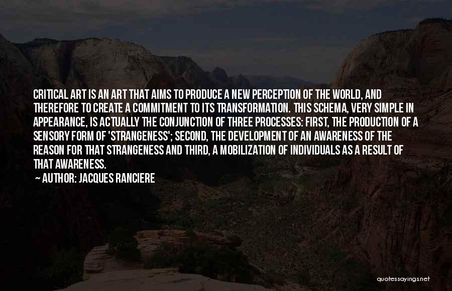 Jacques Ranciere Quotes: Critical Art Is An Art That Aims To Produce A New Perception Of The World, And Therefore To Create A