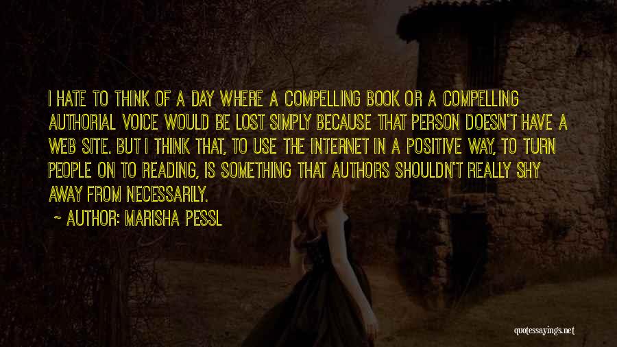 Marisha Pessl Quotes: I Hate To Think Of A Day Where A Compelling Book Or A Compelling Authorial Voice Would Be Lost Simply
