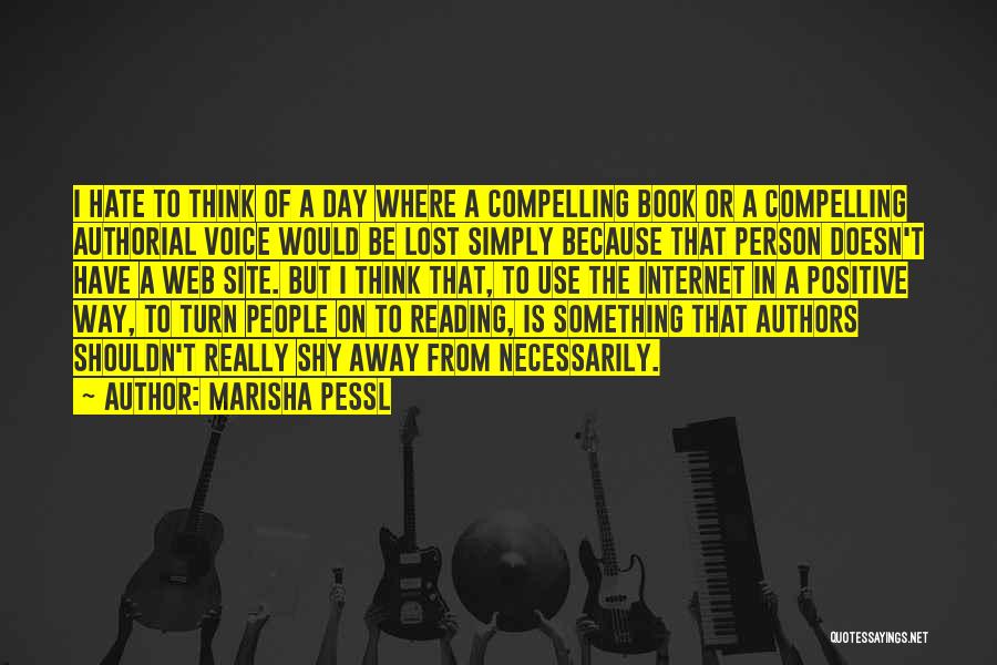 Marisha Pessl Quotes: I Hate To Think Of A Day Where A Compelling Book Or A Compelling Authorial Voice Would Be Lost Simply