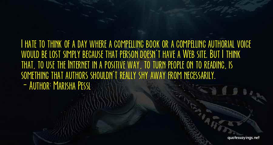 Marisha Pessl Quotes: I Hate To Think Of A Day Where A Compelling Book Or A Compelling Authorial Voice Would Be Lost Simply