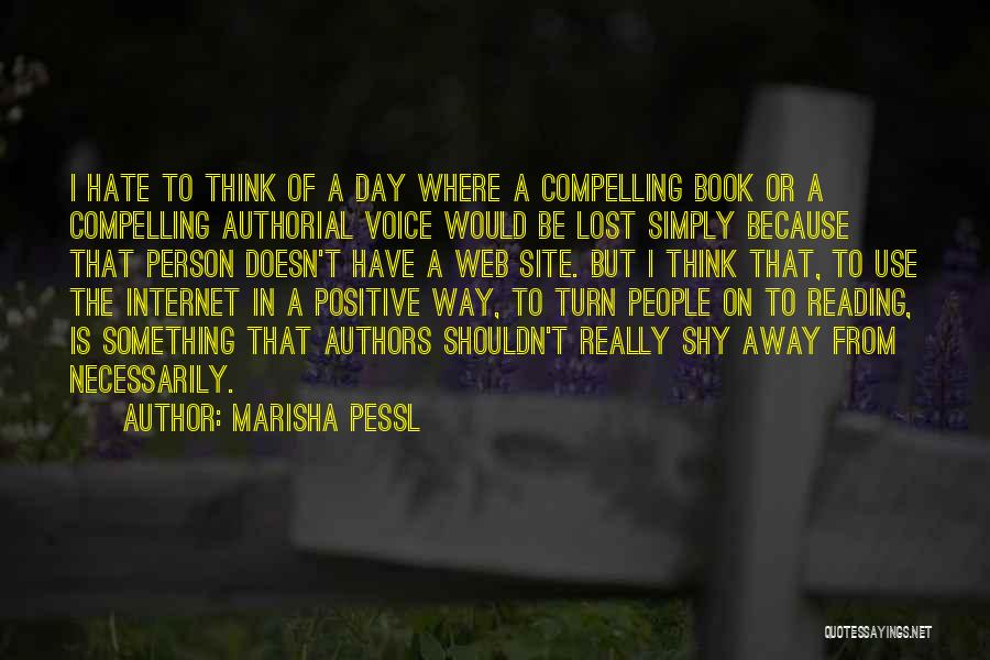 Marisha Pessl Quotes: I Hate To Think Of A Day Where A Compelling Book Or A Compelling Authorial Voice Would Be Lost Simply