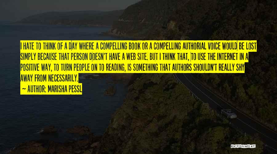 Marisha Pessl Quotes: I Hate To Think Of A Day Where A Compelling Book Or A Compelling Authorial Voice Would Be Lost Simply