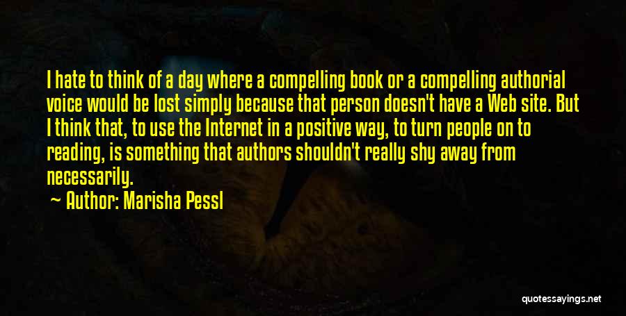 Marisha Pessl Quotes: I Hate To Think Of A Day Where A Compelling Book Or A Compelling Authorial Voice Would Be Lost Simply