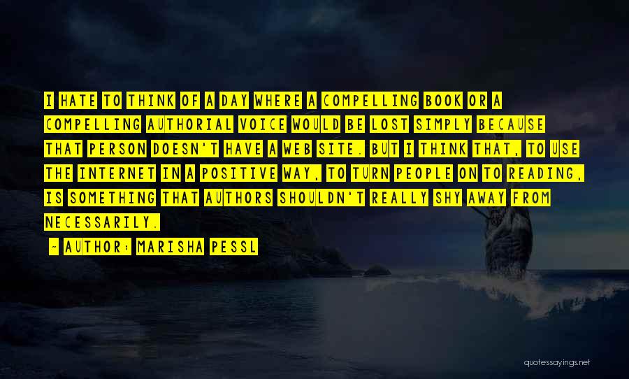 Marisha Pessl Quotes: I Hate To Think Of A Day Where A Compelling Book Or A Compelling Authorial Voice Would Be Lost Simply