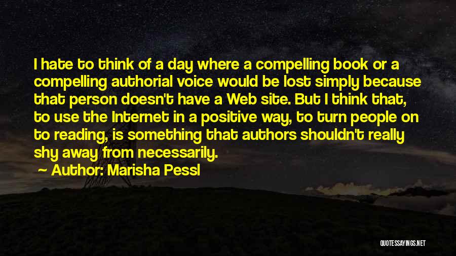 Marisha Pessl Quotes: I Hate To Think Of A Day Where A Compelling Book Or A Compelling Authorial Voice Would Be Lost Simply