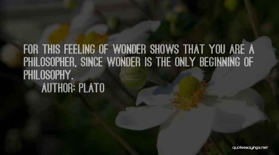 Plato Quotes: For This Feeling Of Wonder Shows That You Are A Philosopher, Since Wonder Is The Only Beginning Of Philosophy.