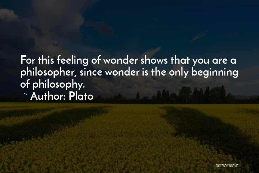 Plato Quotes: For This Feeling Of Wonder Shows That You Are A Philosopher, Since Wonder Is The Only Beginning Of Philosophy.