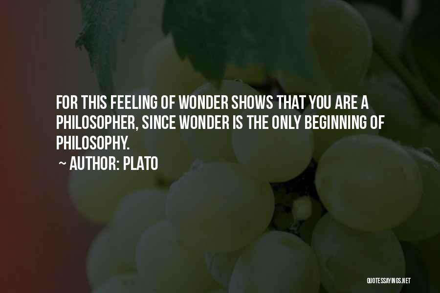 Plato Quotes: For This Feeling Of Wonder Shows That You Are A Philosopher, Since Wonder Is The Only Beginning Of Philosophy.