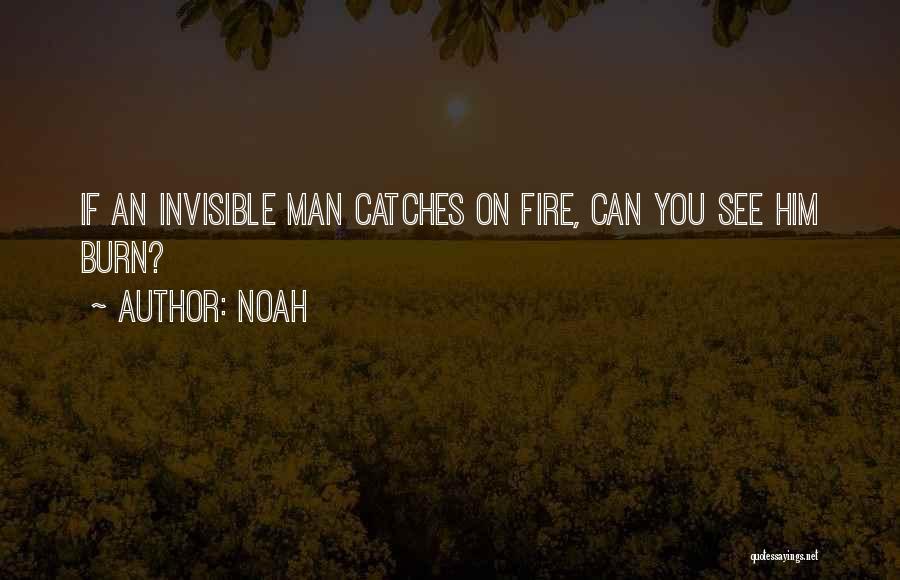 Noah Quotes: If An Invisible Man Catches On Fire, Can You See Him Burn?