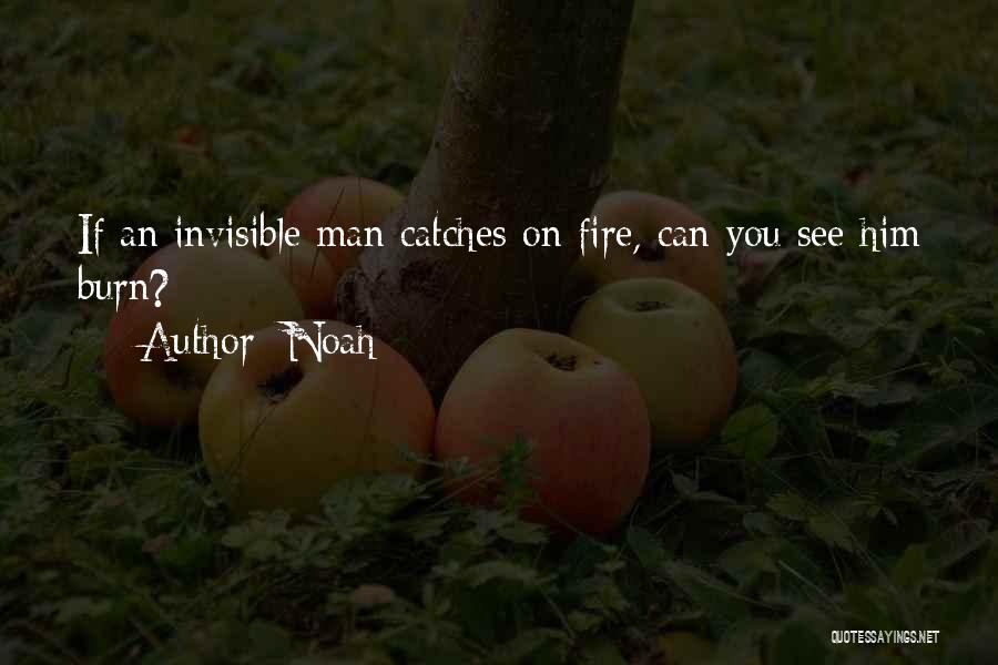 Noah Quotes: If An Invisible Man Catches On Fire, Can You See Him Burn?