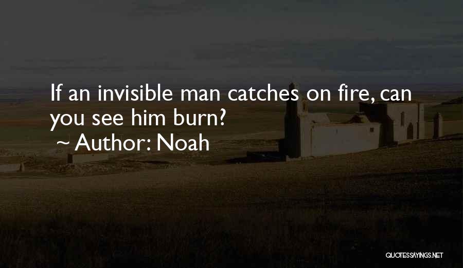 Noah Quotes: If An Invisible Man Catches On Fire, Can You See Him Burn?